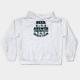 Beer is the answer but I can't remember the question Kids Hoodie